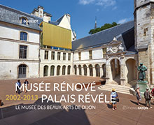 MUSÉE RÉNOVÉ PALAIS RÉVÉLÉ 2002-2013LE MUSEE DES BEAUX-ARTS DE DIJON