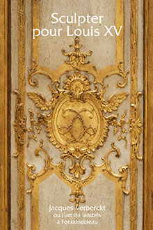 SCULPTER POUR LOUIS XV Jacques Verberckt ou l'art du lambris à Fontainebleau